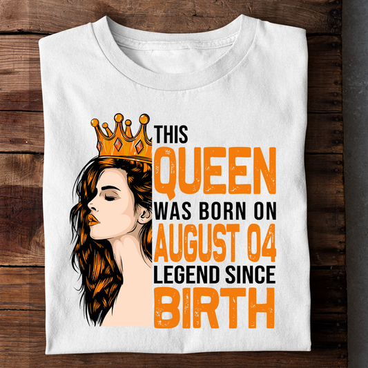 THIS QUEEN WAS BORN ON AUG 04 LEGEND SINCE BIRTH LUXURY TSHIRT