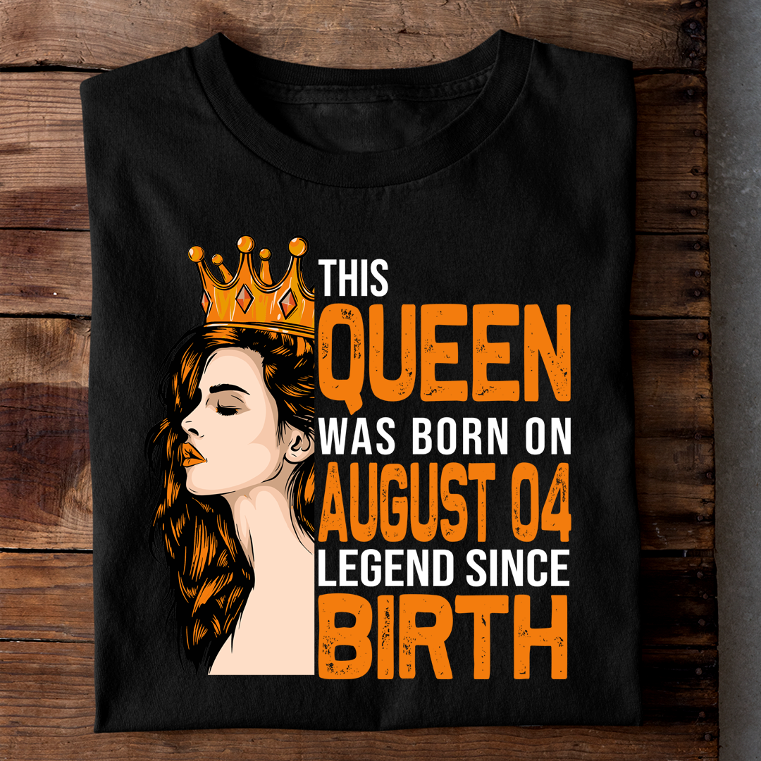 THIS QUEEN WAS BORN ON AUG 04 LEGEND SINCE BIRTH LUXURY TSHIRT