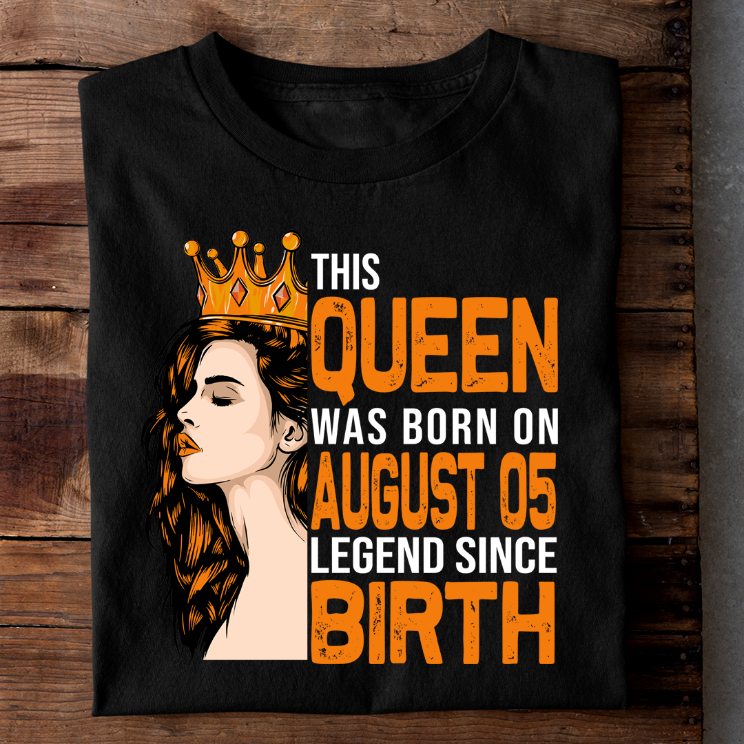 THIS QUEEN WAS BORN ON AUG 05 LEGEND SINCE BIRTH LUXURY TSHIRT