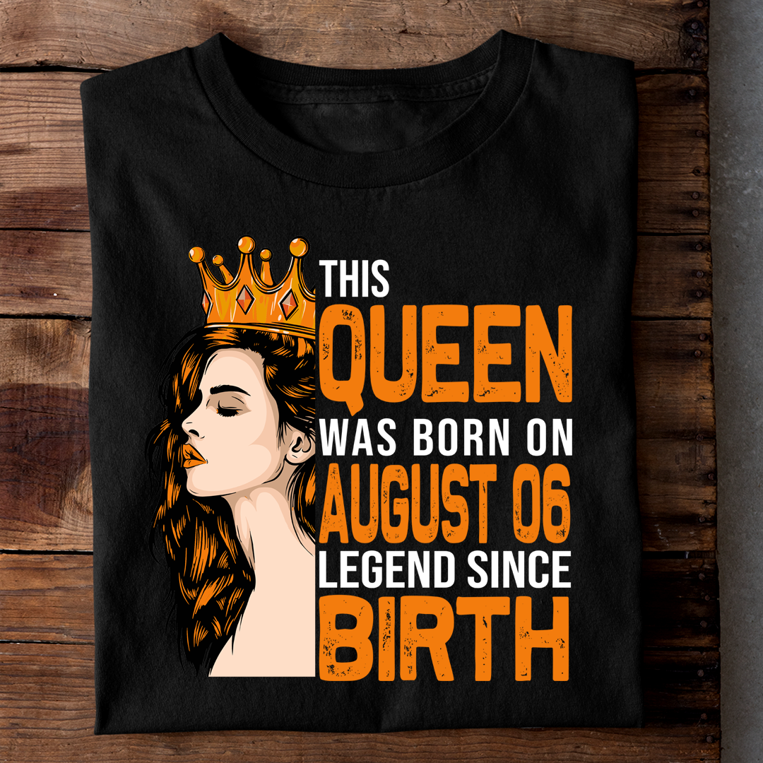 THIS QUEEN WAS BORN ON AUG 06 LEGEND SINCE BIRTH LUXURY TSHIRT