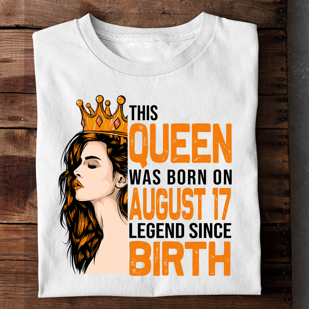 THIS QUEEN WAS BORN ON AUG 17 LEGEND SINCE BIRTH LUXURY TSHIRT